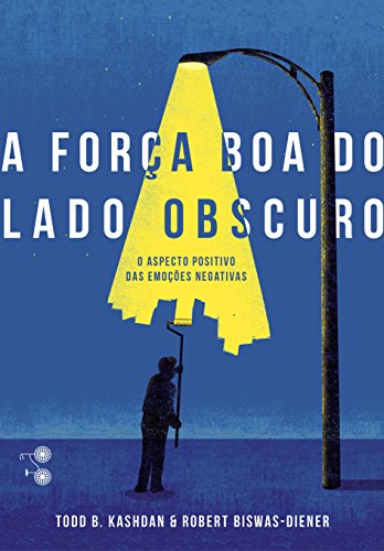 Capa do livro A Força Boa do Lado Obscuro, de Todd B. Kashdan e Robert Biswas-Diener